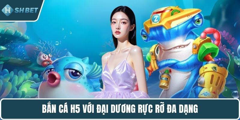Bắn cá H5 với đại dương rực rỡ đa dạng