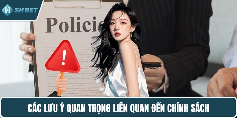 Các lưu ý quan trọng liên quan đến chính sách