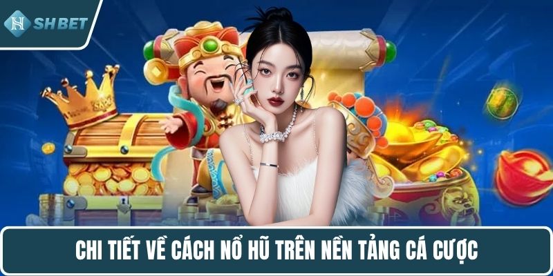 Chi tiết về cách nỗ hủ trên nền tảng cá cược
