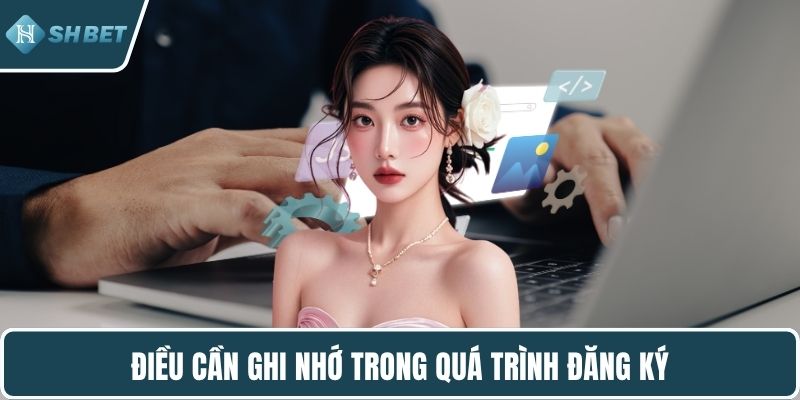 Điều cần ghi nhớ trong quá trình đăng ký