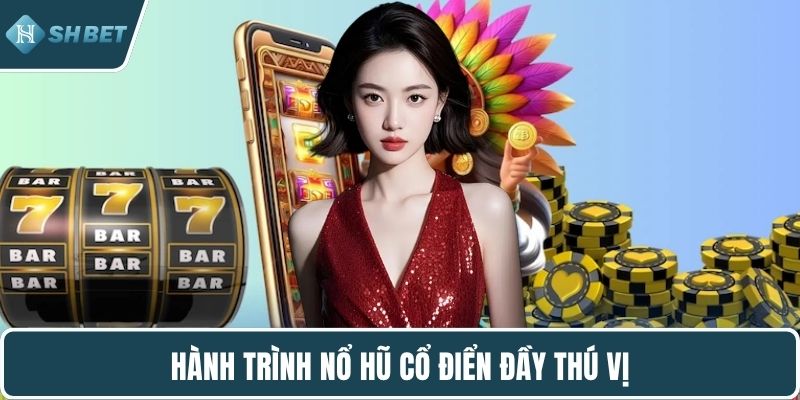 Hành trình nổ hũ cổ điển đầy thú vị