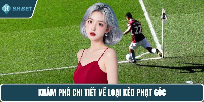 Khám phá chi tiết về loại kèo phạt góc