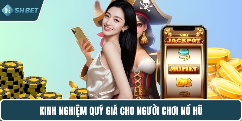 Kinh nghiệm quý giá cho người chơi nổ hũ
