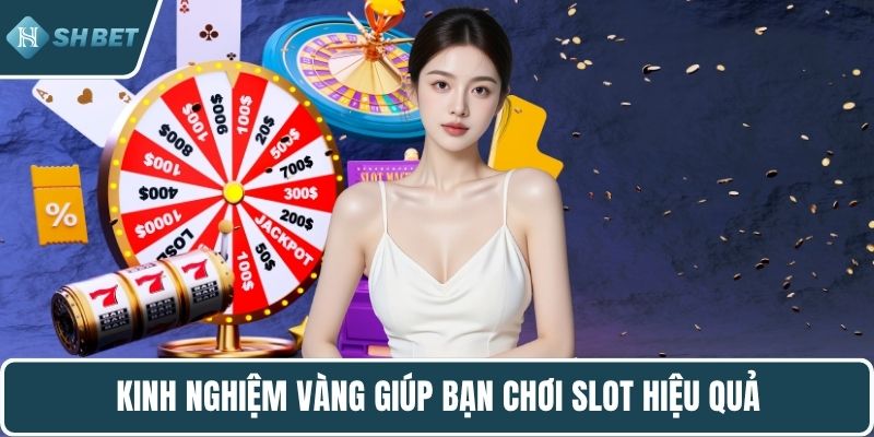 Kinh nghiệm vàng giúp bạn chơi slot hiệu quả