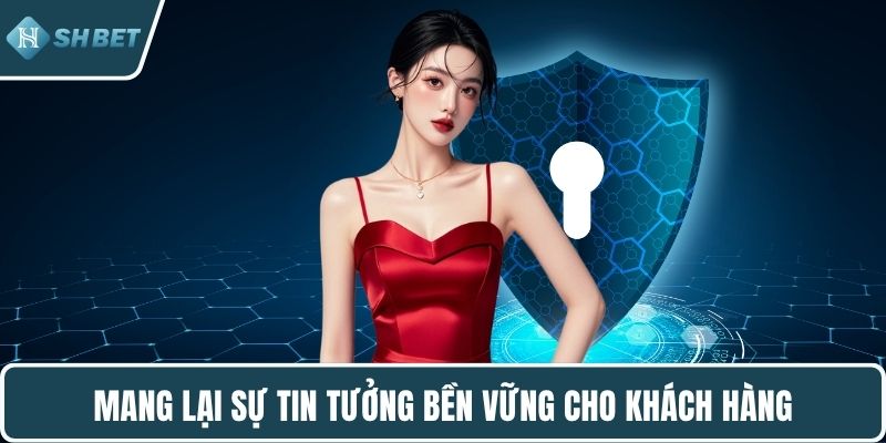 Mang lại sự tin tưởng bền vững cho khách hàng