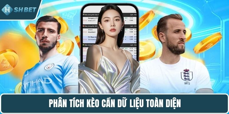 Phân tích kèo cần dữ liệu toàn diện