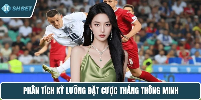 Phân tích kỹ lưỡng đặt cược thắng thông minh