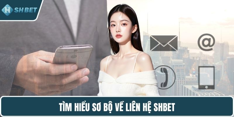 Tìm hiểu sơ bộ về liên hệ SHBET