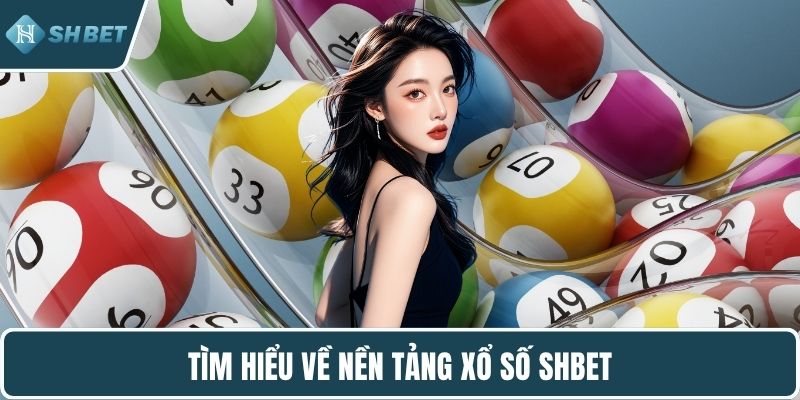 Tìm hiểu về nền tảng xổ số SHBET