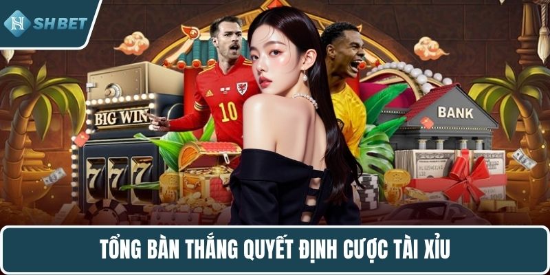 Tổng bàn thắng quyết định cược tài xỉu