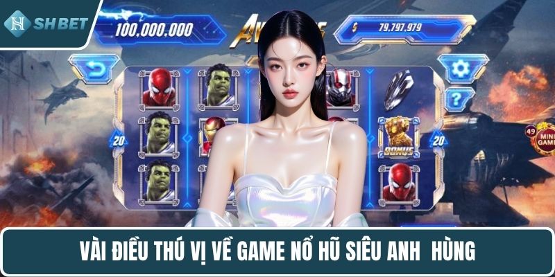 Vài điều thú vị về game nổ hũ siêu anh hùng