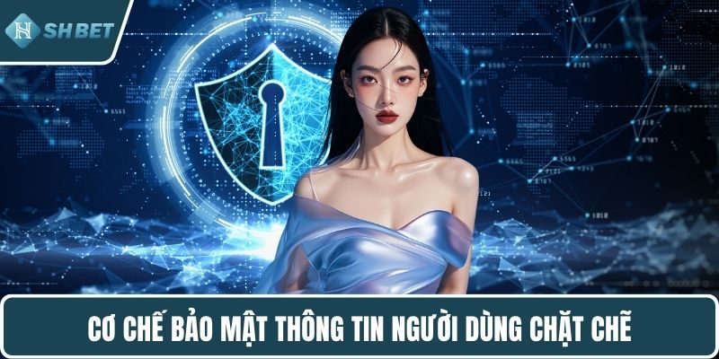 Cơ chế bảo mật thông tin người dùng chặt chẽ
