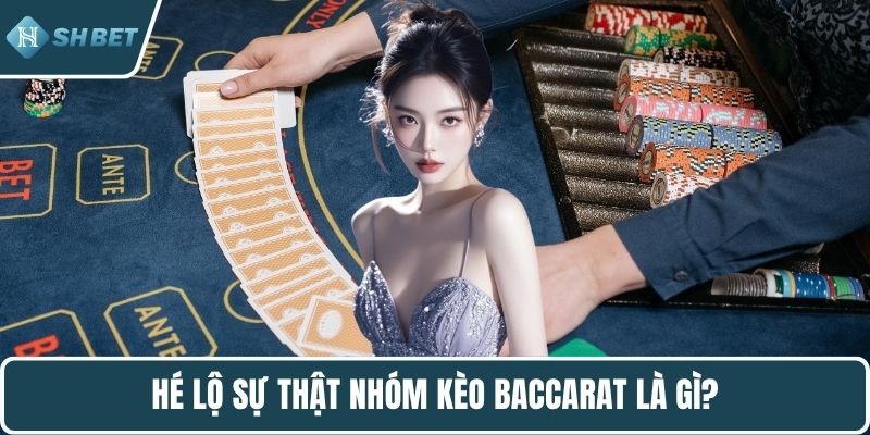 Hé lộ sự thật nhóm kèo Baccarat là gì?