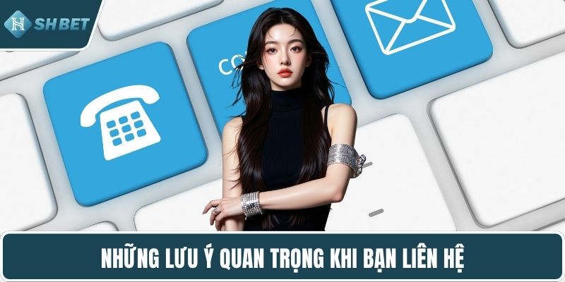 Những lưu ý quan trọng khi bạn liên hệ