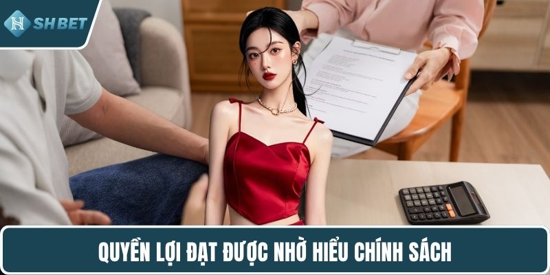 Quyền lợi đạt được nhờ hiểu chính sách