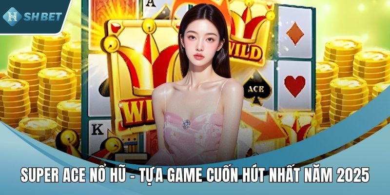 Super ACE nổ hũ