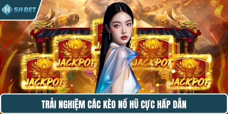 Trải nghiệm các kèo nổ hũ cực hấp dẫn