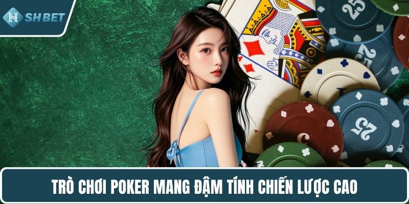 Trò chơi poker mang đậm tính chiến lược cao